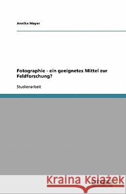 Fotographie - ein geeignetes Mittel zur Feldforschung? Annika Mayer 9783640732302 Grin Verlag