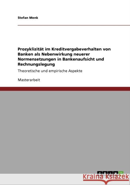 Prozyklizität im Kreditvergabeverhalten von Banken als Nebenwirkung neuerer Normensetzungen in Bankenaufsicht und Rechnungslegung: Theoretische und em Menk, Stefan 9783640732753