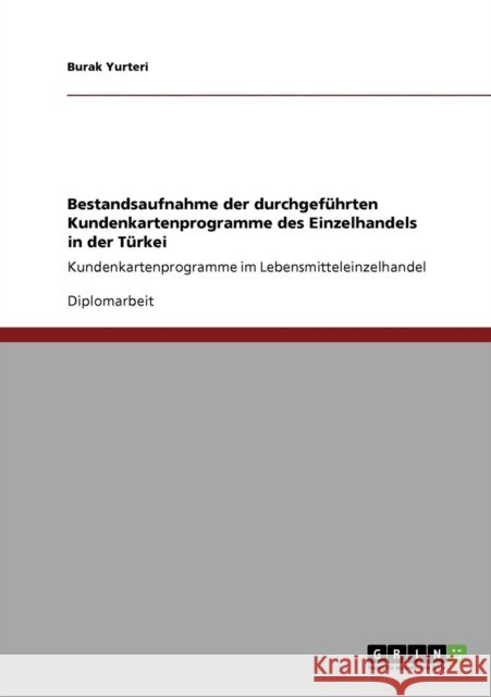 Bestandsaufnahme der durchgeführten Kundenkartenprogramme des Einzelhandels in der Türkei: Kundenkartenprogramme im Lebensmitteleinzelhandel Yurteri, Burak 9783640733132