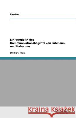 Ein Vergleich des Kommunikationsbegriffs von Luhmann und Habermas Nina Eger 9783640734283 Grin Verlag