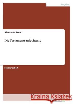 Die Testamentsanfechtung Alexander Meir 9783640736041