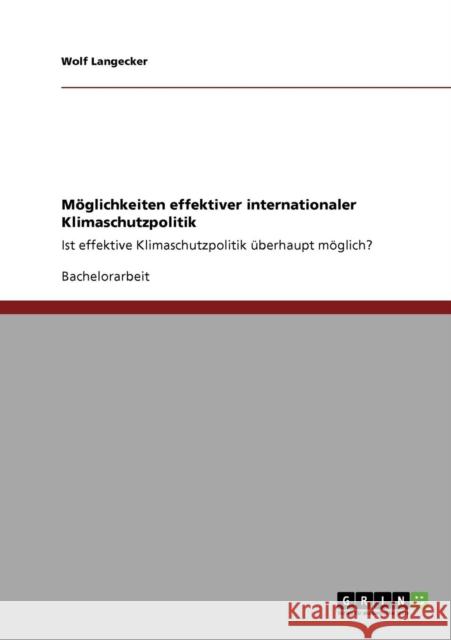 Möglichkeiten effektiver internationaler Klimaschutzpolitik: Ist effektive Klimaschutzpolitik überhaupt möglich? Langecker, Wolf 9783640736478 Grin Verlag