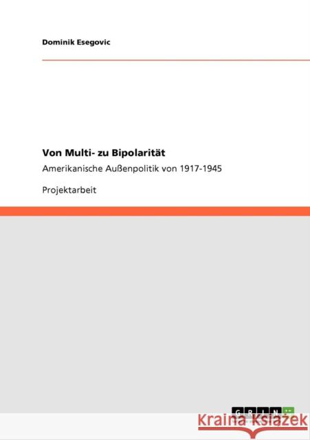 Von Multi- zu Bipolarität: Amerikanische Außenpolitik von 1917-1945 Esegovic, Dominik 9783640736775 Grin Verlag