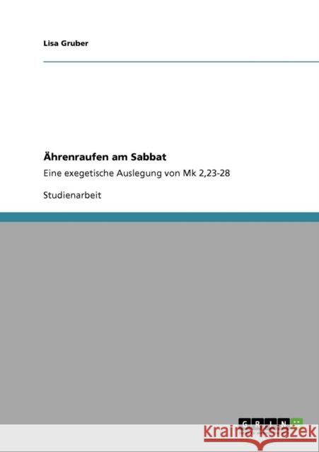 Ährenraufen am Sabbat: Eine exegetische Auslegung von Mk 2,23-28 Gruber, Lisa 9783640738557