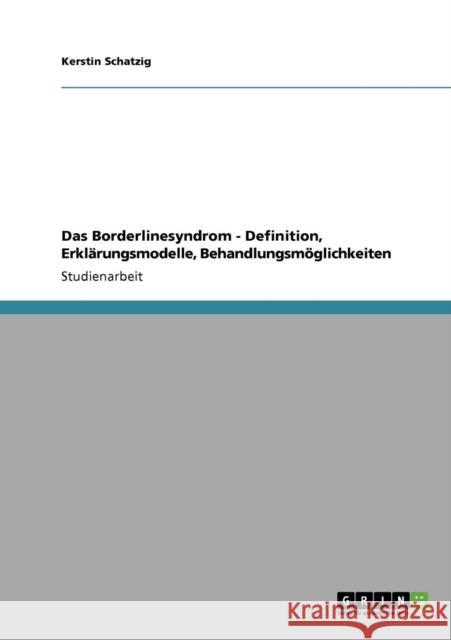 Das Borderlinesyndrom - Definition, Erklärungsmodelle, Behandlungsmöglichkeiten Schatzig, Kerstin 9783640738595