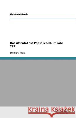 Das Attentat auf Papst Leo III. im Jahr 799 Christoph B 9783640738663 Grin Verlag