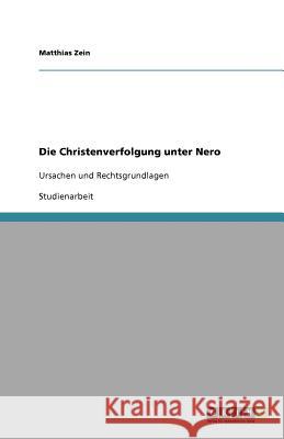 Die Christenverfolgung unter Nero : Ursachen und Rechtsgrundlagen Matthias Zein 9783640739592 Grin Verlag