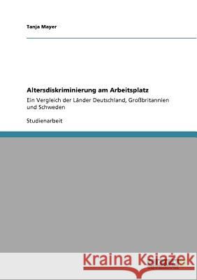 Altersdiskriminierung am Arbeitsplatz: Ein Vergleich der Länder Deutschland, Großbritannien und Schweden Mayer, Tanja 9783640739646 Grin Verlag