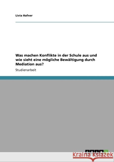 Was machen Konflikte in der Schule aus und wie sieht eine mögliche Bewältigung durch Mediation aus? Hafner, Livia 9783640740383 Grin Verlag