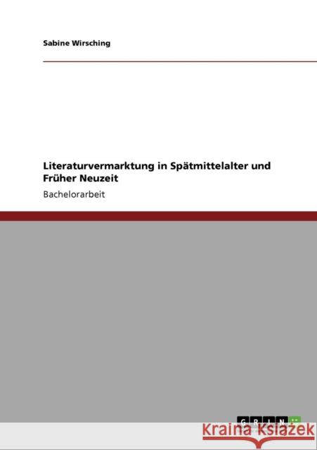 Literaturvermarktung in Spätmittelalter und Früher Neuzeit Wirsching, Sabine 9783640740420 Grin Verlag