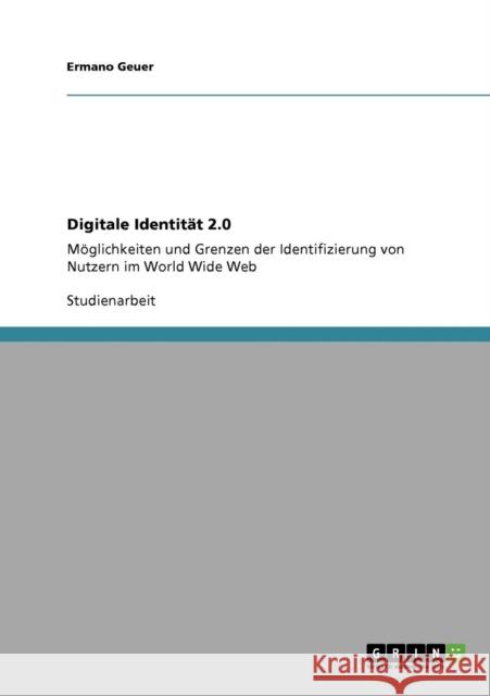 Digitale Identität 2.0: Möglichkeiten und Grenzen der Identifizierung von Nutzern im World Wide Web Geuer, Ermano 9783640740758 Grin Verlag