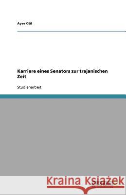 Karriere eines Senators zur trajanischen Zeit Ayse G 9783640741335 Grin Verlag