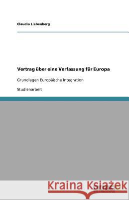 Vertrag über eine Verfassung für Europa : Grundlagen Europäische Integration Claudia Liebenberg 9783640741786