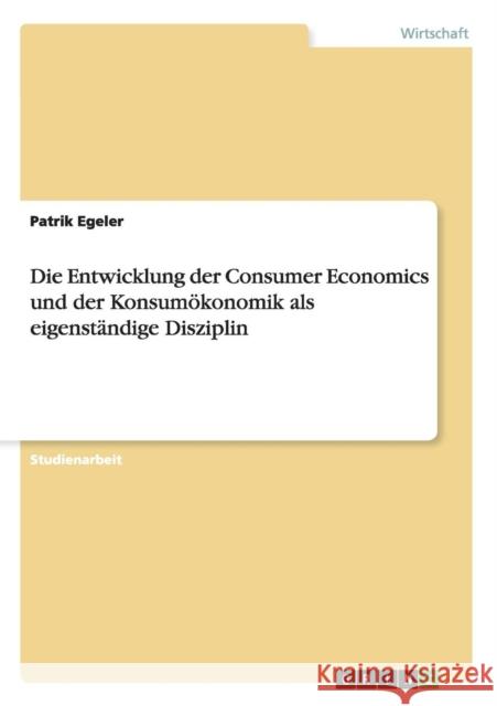 Die Entwicklung der Consumer Economics und der Konsumökonomik als eigenständige Disziplin Egeler, Patrik 9783640741908
