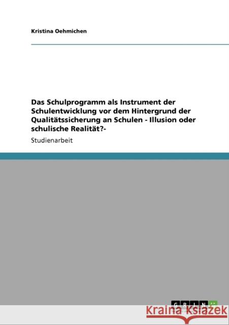 Das Schulprogramm als Instrument der Schulentwicklung vor dem Hintergrund der Qualitätssicherung an Schulen - Illusion oder schulische Realität?- Oehmichen, Kristina 9783640742851