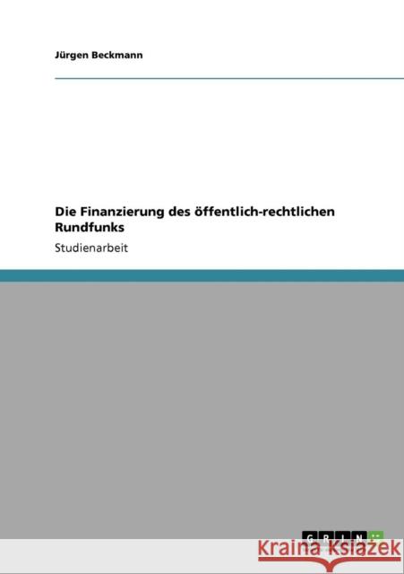 Die Finanzierung des öffentlich-rechtlichen Rundfunks Beckmann, Jürgen 9783640743650 Grin Verlag