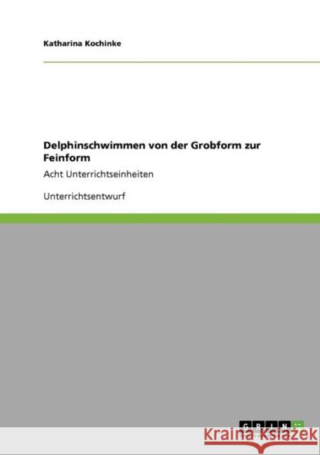 Delphinschwimmen von der Grobform zur Feinform: Acht Unterrichtseinheiten Kochinke, Katharina 9783640744282 Grin Verlag