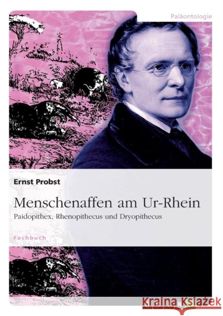 Menschenaffen am Ur-Rhein: Paidopithex, Rhenopithecus und Dryopithecus Probst, Ernst 9783640744336 Grin Verlag