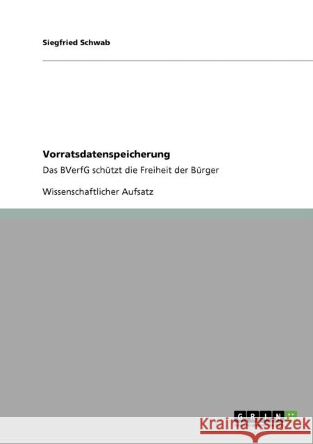Vorratsdatenspeicherung: Das BVerfG schützt die Freiheit der Bürger Schwab, Siegfried 9783640744343 Grin Verlag