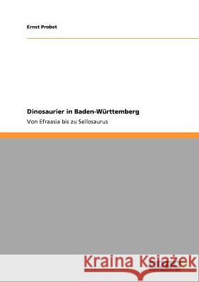 Dinosaurier in Baden-Württemberg: Von Efraasia bis zu Sellosaurus Probst, Ernst 9783640744350 Grin Verlag