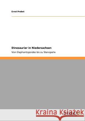 Dinosaurier in Niedersachsen: Von Elephantopoides bis zu Stenopelix Probst, Ernst 9783640744374 Grin Verlag