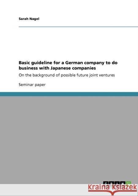 Basic guideline for a German company to do business with Japanese companies: On the background of possible future joint ventures Nagel, Sarah 9783640744398 Grin Verlag