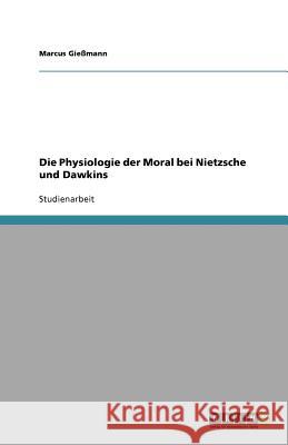 Die Physiologie der Moral bei Nietzsche und Dawkins Marcus Gi 9783640745326