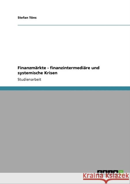 Finanzmärkte - finanzintermediäre und systemische Krisen Töns, Stefan 9783640745340 Grin Verlag