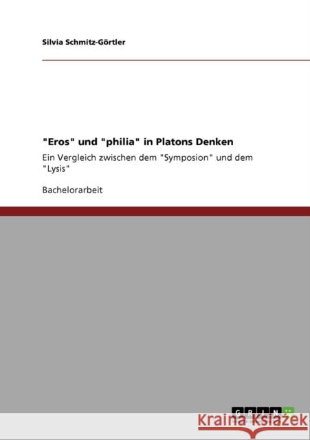 Eros und philia in Platons Denken: Ein Vergleich zwischen dem Symposion und dem Lysis Schmitz-Görtler, Silvia 9783640746583 Grin Verlag