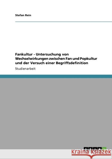 Fankultur - Untersuchung von Wechselwirkungen zwischen Fan und Popkultur und der Versuch einer Begriffsdefinition Stefan Rein 9783640746699 Grin Verlag