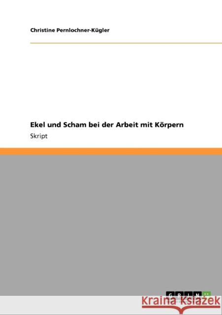 Ekel und Scham bei der Arbeit mit dem menschlichen Körper Pernlochner-Kügler, Christine 9783640747672 Grin Verlag