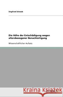 Die Höhe der Entschädigung wegen altersbezogener Benachteiligung Siegfried Schwab 9783640747962 Grin Verlag