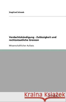 Verdachtskündigung - Zulässigkeit und rechtsstaatliche Grenzen Siegfried Schwab 9783640748020 Grin Verlag