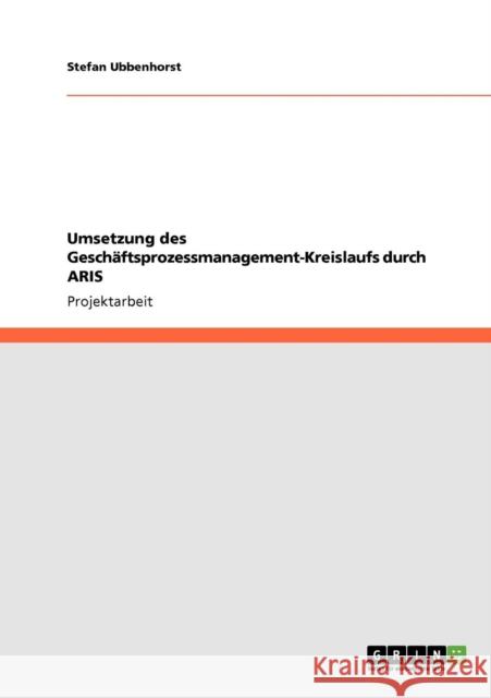 Umsetzung des Geschäftsprozessmanagement-Kreislaufs durch ARIS Ubbenhorst, Stefan 9783640748099 Grin Verlag