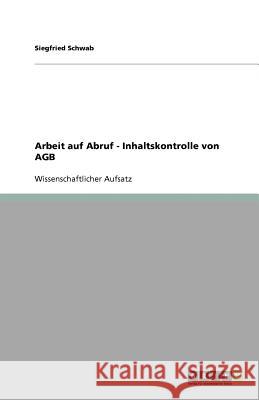 Arbeit auf Abruf - Inhaltskontrolle von AGB Siegfried Schwab 9783640748129 Grin Verlag