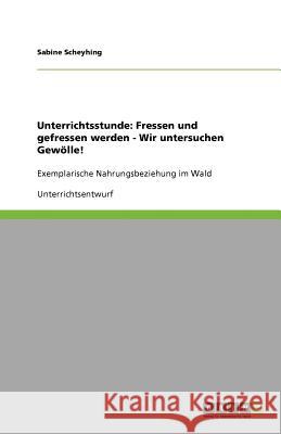 Unterrichtsstunde: Fressen und gefressen werden - Wir untersuchen Gewölle! : Exemplarische Nahrungsbeziehung im Wald Sabine Scheyhing 9783640749911 Grin Verlag