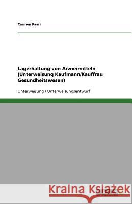 Lagerhaltung von Arzneimitteln (Unterweisung Kaufmann/Kauffrau Gesundheitswesen) Carmen Paari 9783640750351 Grin Verlag