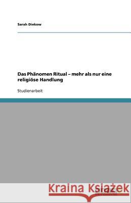 Das Phanomen Ritual - mehr als nur eine religioese Handlung Sarah Diekow 9783640752256