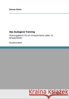 Das Autogene Training: Autosuggestion für ein entspannteres Leben im Stresszeitalter Förste, Doreen 9783640752416 Grin Verlag