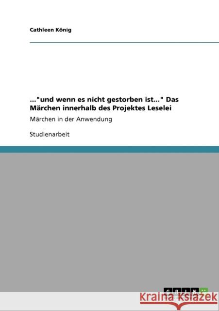 ...und wenn es nicht gestorben ist... Das Märchen innerhalb des Projektes Leselei: Märchen in der Anwendung König, Cathleen 9783640755516 Grin Verlag