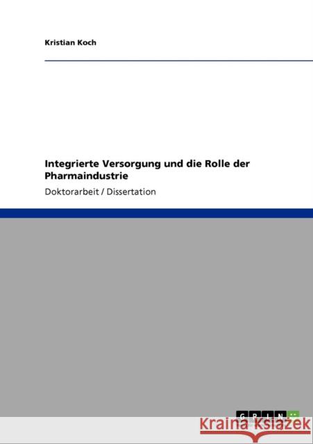 Integrierte Versorgung und die Rolle der Pharmaindustrie Kristian Koch 9783640756384 Grin Verlag