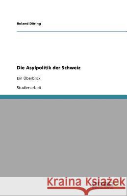 Die Asylpolitik der Schweiz : Ein UEberblick Roland D 9783640757039