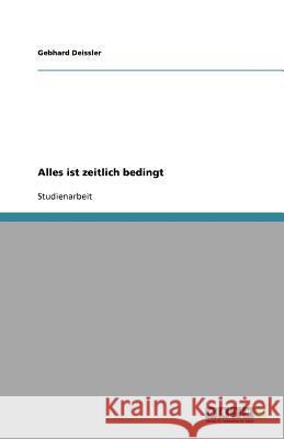 Alles ist zeitlich bedingt Gebhard Deissler 9783640757688 Grin Verlag