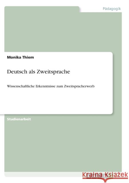 Deutsch als Zweitsprache: Wissenschaftliche Erkenntnisse zum Zweitspracherwerb Thiem, Monika 9783640758395 Grin Verlag