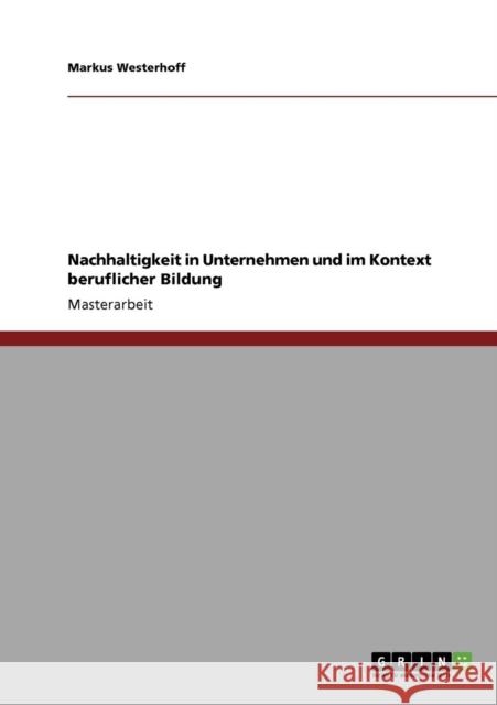 Nachhaltigkeit in Unternehmen und im Kontext beruflicher Bildung Markus Westerhoff 9783640758609