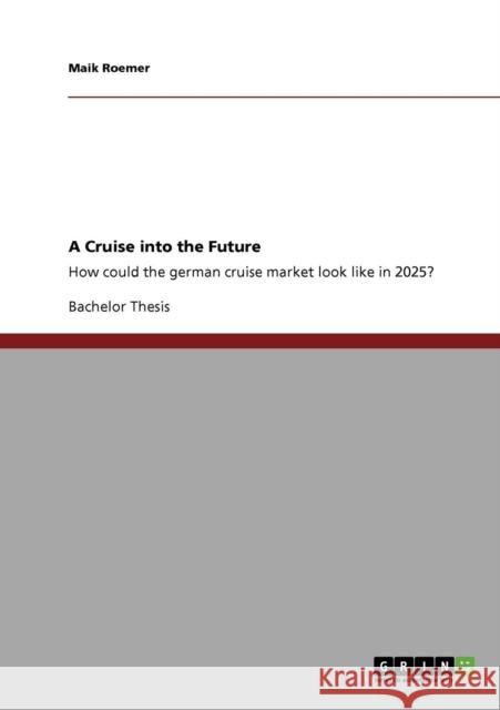 A Cruise into the Future: How could the german cruise market look like in 2025? Roemer, Maik 9783640759903 Grin Verlag