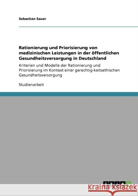 Rationierung und Priorisierung von medizinischen Leistungen in der öffentlichen Gesundheitsversorgung in Deutschland: Kriterien und Modelle der Ration Sauer, Sebastian 9783640760145 Grin Verlag