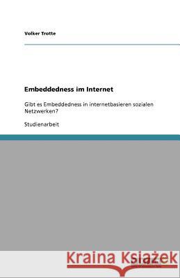 Embeddedness im Internet : Gibt es Embeddedness in internetbasieren sozialen Netzwerken? Volker Trotte 9783640760244 Grin Verlag