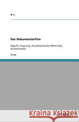 Der Dokumentarfilm : Begriff, Ursprung, charakteristische Merkmale, Authentizität N. L 9783640761159 Grin Verlag