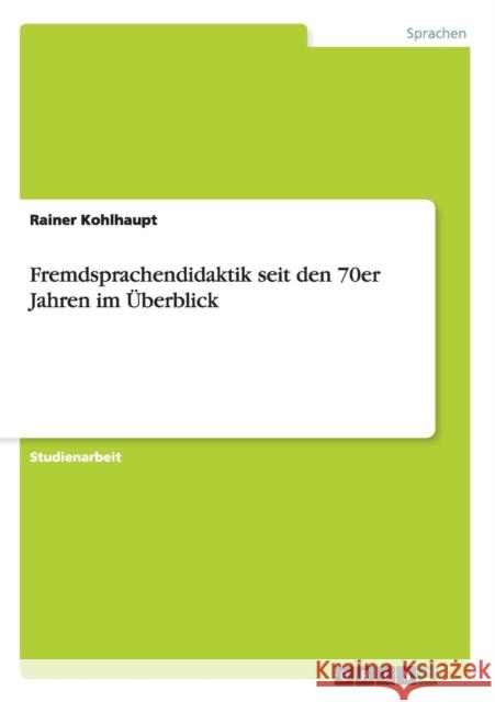 Fremdsprachendidaktik seit den 70er Jahren im Überblick Rainer Kohlhaupt 9783640762088